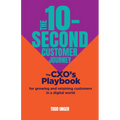 The 10-Second Customer Journey: The Cxo's Playbook for Growing and Retaining Customers in a Digital World