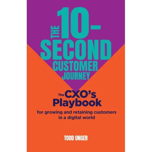 The 10-Second Customer Journey: The Cxo's Playbook for Growing and Retaining Customers in a Digital World