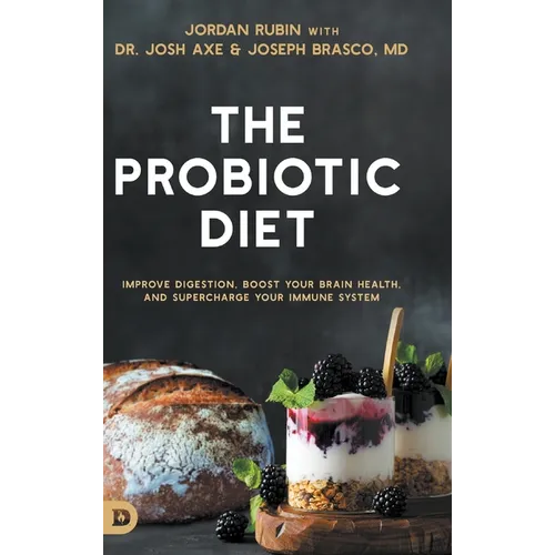 The Probiotic Diet: Improve Digestion, Boost Your Brain Health, and Supercharge Your Immune System