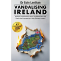 Vandalising Ireland: How the Government, NGOs, Academia and the Media are Engineering a new Globalist Ireland