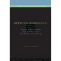 Rewriting Womanhood: Feminism, Subjectivity, and the Angel of the House in the Latin American Novel, 1887-1903