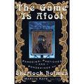 The Game Is Afoot: Parodies, Pastiches and Ponderings of Sherlock Holmes