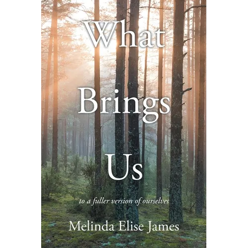 What Brings Us: to a fuller version of ourselves