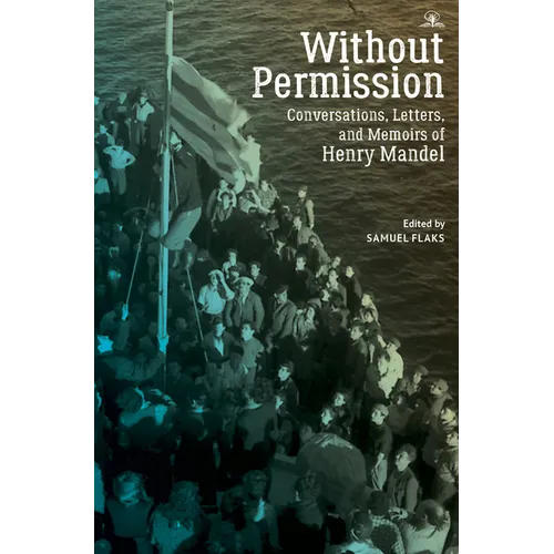 Without Permission: Conversations, Letters, and Memoirs of Henry Mandel