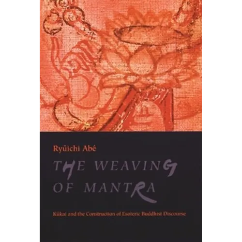The Weaving of Mantra: Kukai and the Construction of Esoteric Buddhist Discourse