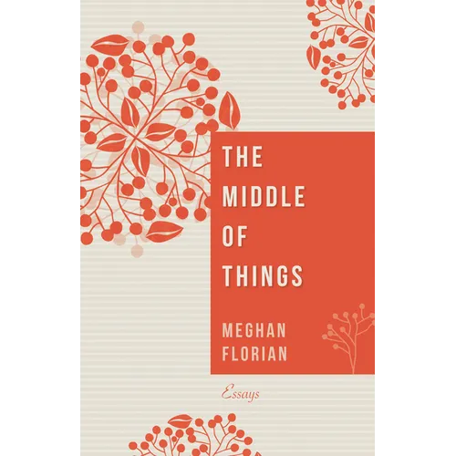 The Middle of Things: Essays