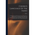 Cheiro's Language Of The Hand: A Complete Practical Work On The Sciences Of Cheirognomy And Cheiromancy, Containing The System, Rules, And Experience