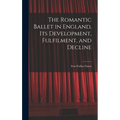 The Romantic Ballet in England, Its Development, Fulfilment, and Decline