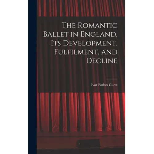 The Romantic Ballet in England, Its Development, Fulfilment, and Decline