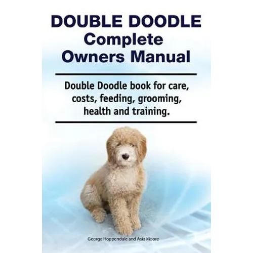 Double Doodle Complete Owners Manual. Double Doodle book for care, costs, feeding, grooming, health and training.