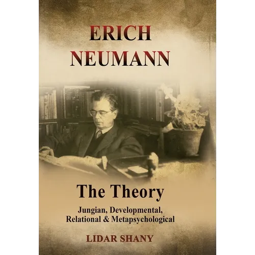 Erich Neumann - The Theory: Jungian, Developmental, Relational & Metapsychological
