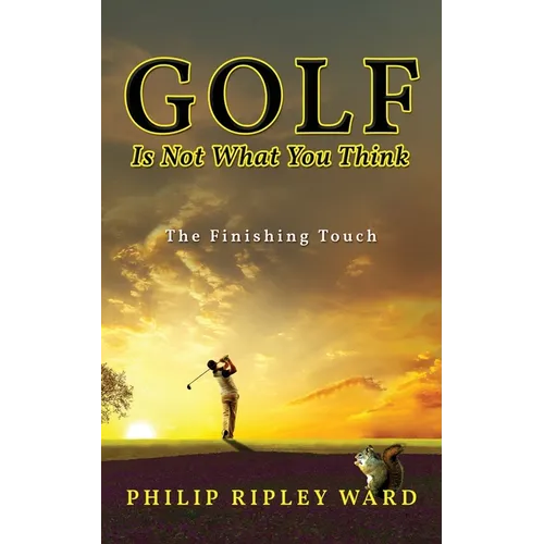 Golf Is Not What You Think: The Finishing Touch