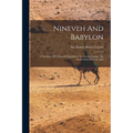 Nineveh And Babylon: A Narrative Of A Second Expedition To Assyria During The Years 1849, 1850, & 1851