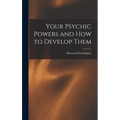 Your Psychic Powers and How to Develop Them