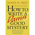 How to Write a Damn Good Mystery: A Practical Step-By-Step Guide from Inspiration to Finished Manuscript