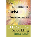 Jesus Speaking: On Embodying Christ Consciousness