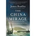 The China Mirage: The Hidden History of American Disaster in Asia