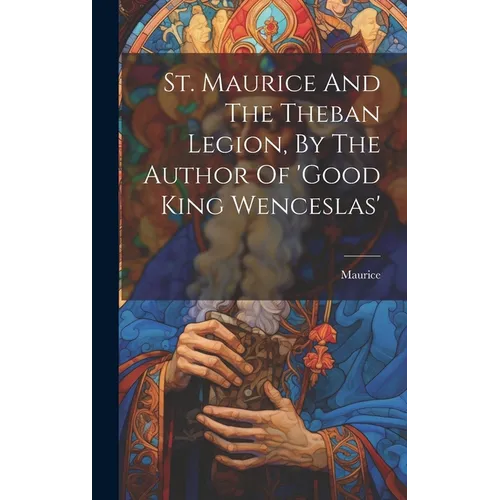 St. Maurice And The Theban Legion, By The Author Of 'good King Wenceslas'