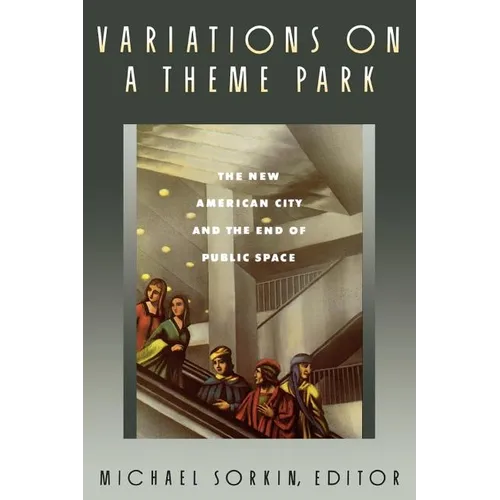 Variations on a Theme Park: The New American City and the End of Public Space