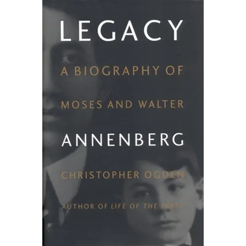Legacy: A Biography of Moses and Walter Annenberg