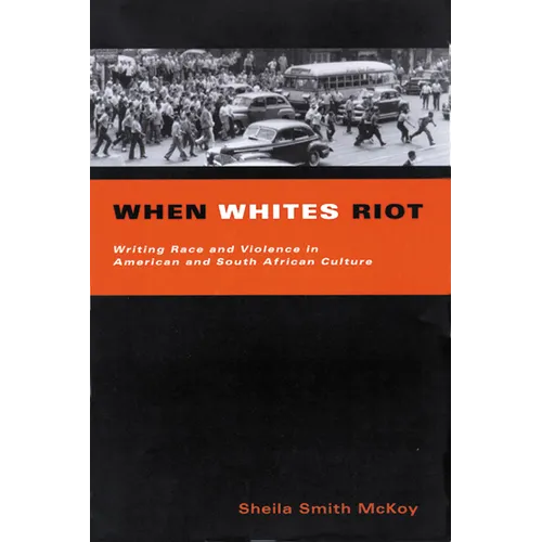 When Whites Riot: Writing Race and Violence in American and South African Cultures