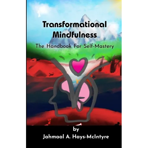 Transformational Mindfulness: The Handbook for Self-Mastery