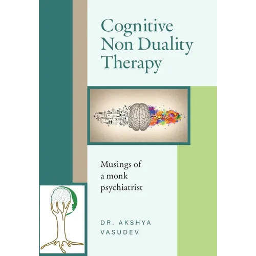 Cognitive Non Duality Therapy: Musings of a monk psychiatrist