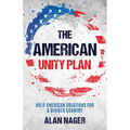 The American Unity Plan: Bold American Solutions for a Divided Country