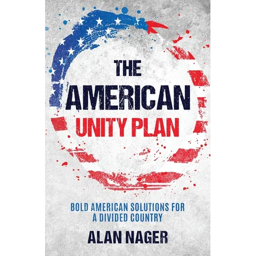 The American Unity Plan: Bold American Solutions for a Divided Country
