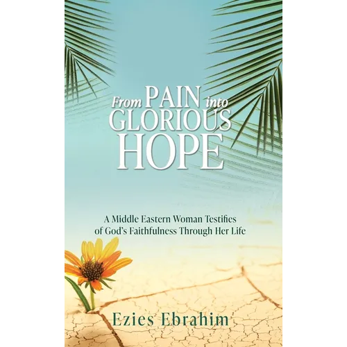 From Pain Into Glorious Hope: A Middle Eastern Woman Testifies of God's Faithfulness Through Her Life