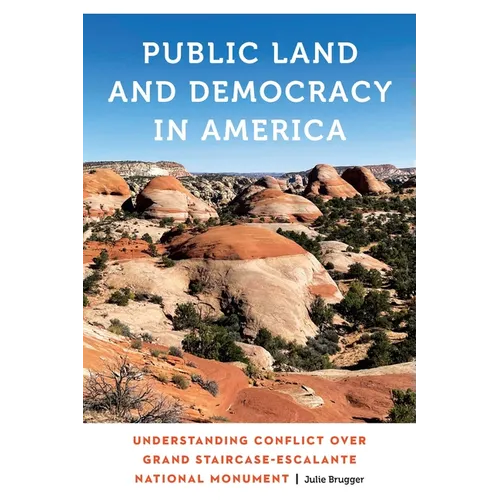 Public Land and Democracy in America: Understanding Conflict Over Grand Staircase-Escalante National Monument