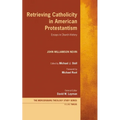 Retrieving Catholicity in American Protestantism: Essays in Church History