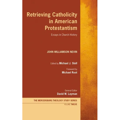 Retrieving Catholicity in American Protestantism: Essays in Church History
