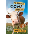 All Things Cows For Kids: Filled With Plenty of Facts, Photos, and Fun to Learn all About Cows
