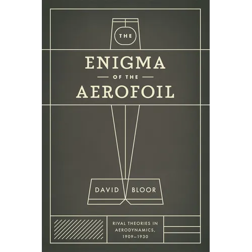 The Enigma of the Aerofoil: Rival Theories in Aerodynamics, 1909-1930