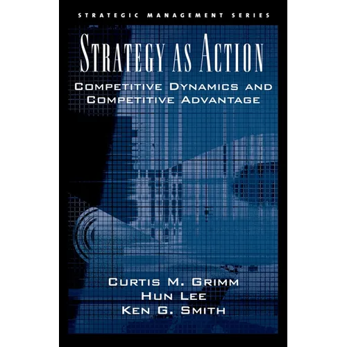Strategy as Action: Competitive Dynamics and Competitive Advantage