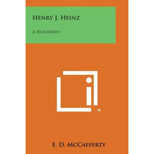 Henry J. Heinz: A Biography