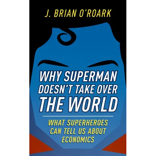 Why Superman Doesn't Take Over the World: What Superheroes Can Tell Us about Economics