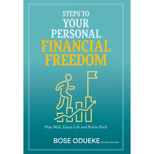 Steps To Your Personal Financial Freedom: Plan Well, Enjoy Life and Retire Rich