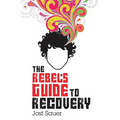 The Rebel's Guide to Recovery