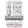 Capsule Wardrobe: Discover Your Personal Style And Create Your Dream Wardrobe
