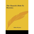The Church's Debt to Heretics