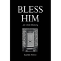 Bless Him: An Oral History