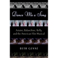 Dance Me a Song: Astaire, Balanchine, Kelly, and the American Film Musical