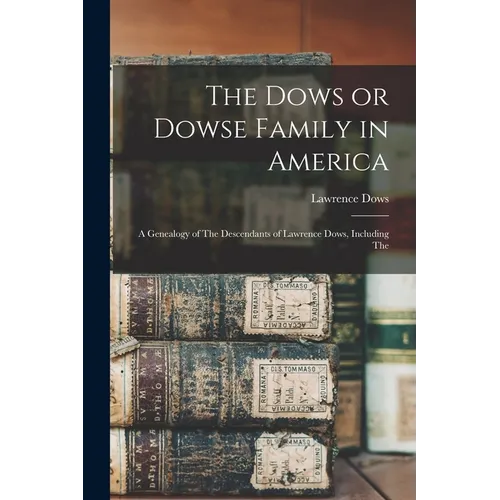 The Dows or Dowse Family in America: A Genealogy of The Descendants of Lawrence Dows, Including The