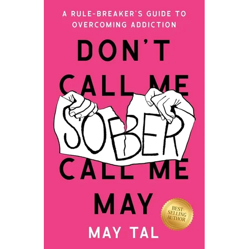 Don't Call Me Sober, Call Me May: A Rule-Breaker's Guide to Overcoming Addiction