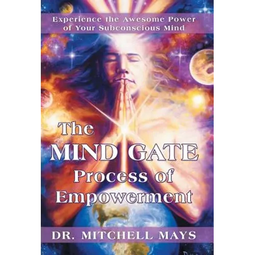 The Mind Gate Process of Empowerment: Experience the Awesome Power of Your Subconscious Mind