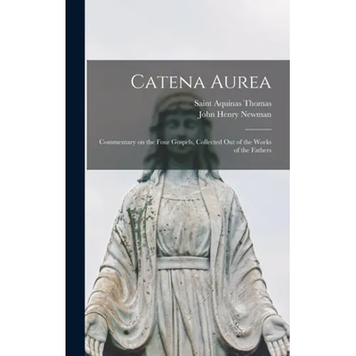 Catena Aurea: Commentary on the Four Gospels, Collected out of the Works of the Fathers