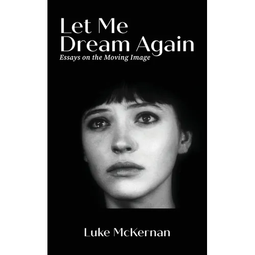 Let Me Dream Again: Essays on the Moving Image