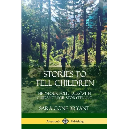 Stories to Tell Children: Fifty-Four Folk Tales with Guidance for Storytelling